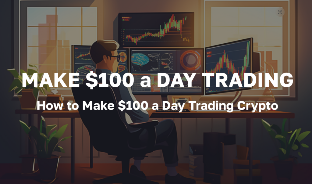 Make $100 a day trading cryptocurrency Step By Step Guide
